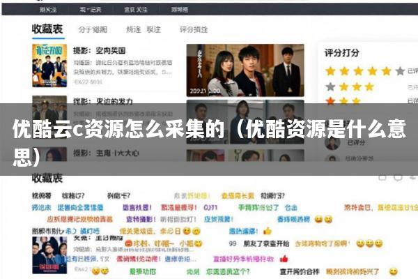 优酷云c资源怎么采集的(优酷资源是什么意思)