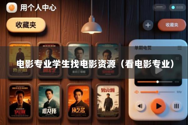电影专业学生找电影资源(看电影专业)